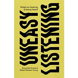 Architectura & Natura - Uneasy Listening - Notes on Hearing & Being Heard