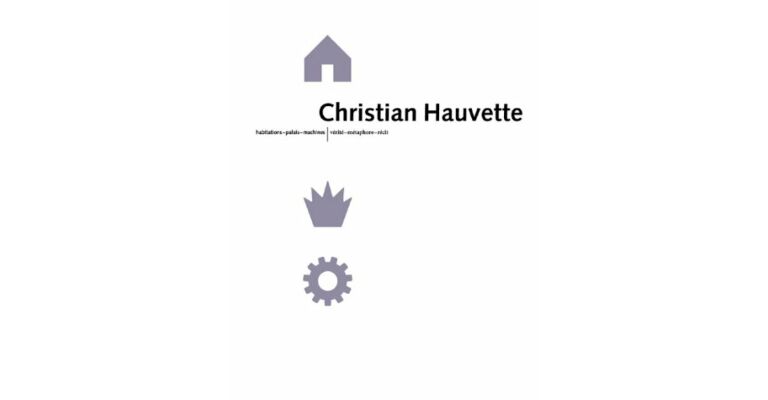 Christian Hauvette. Dwellings Monuments Machines / Truth Metaphor Narrative