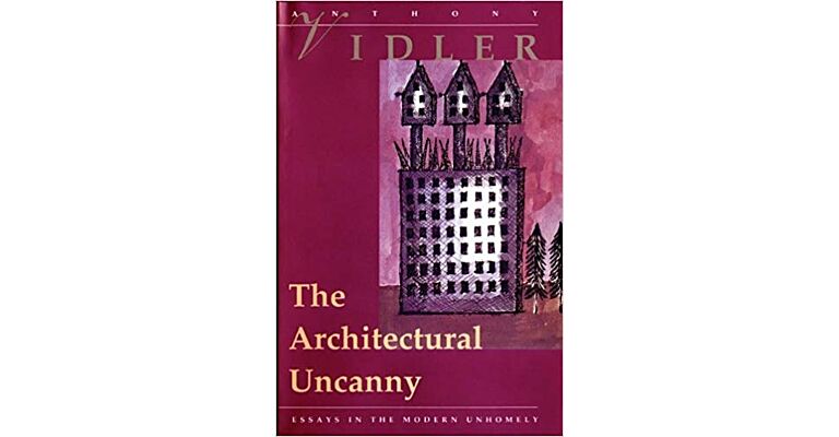 The Architectural Uncanny : Essays in the Modern Unhomely