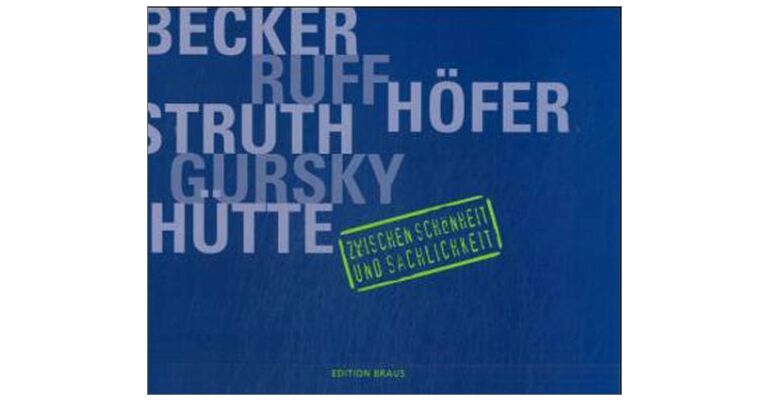 Zwischen Schönheit und Sachlichkeit. Becker Ruff Struth Gursky Hütte Höfer