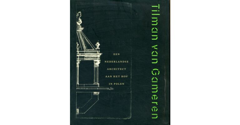 Tilman van Gameren 1632-1706 - Een Nederlandse architect aan het hof in Polen