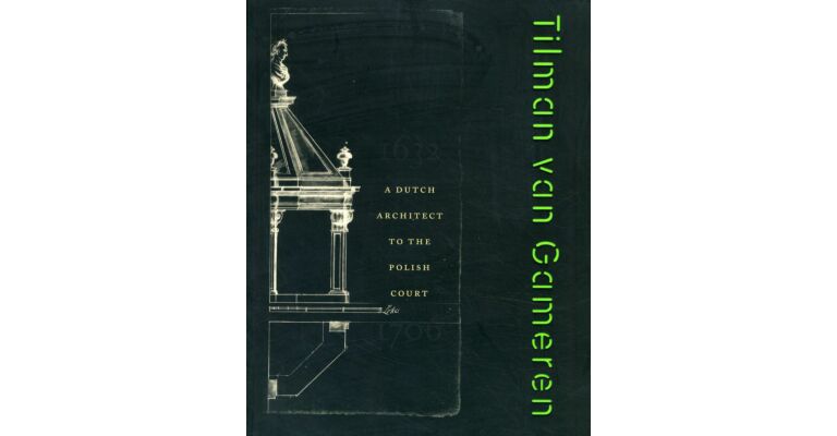 Tilman van Gameren 1632-1706 - A Dutch Architect to the Polish Court