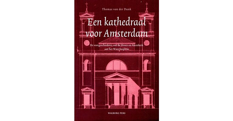 Een kathedraal voor Amsterdam - de voorgeschiedenis van de Mozes en Aaronkerk aan het Waterlooplein