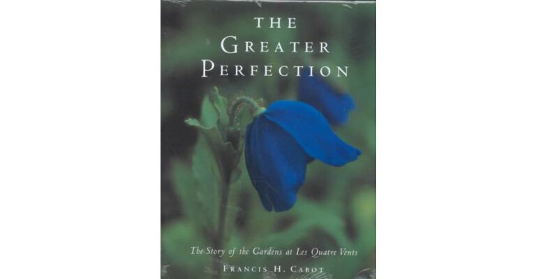 The Greater Perfection - The story of the gardens at Les Quatres Vents