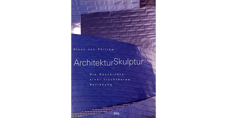 ArchitekturSkulptur. Die Geschichte einer fruchtbaren Beziehung