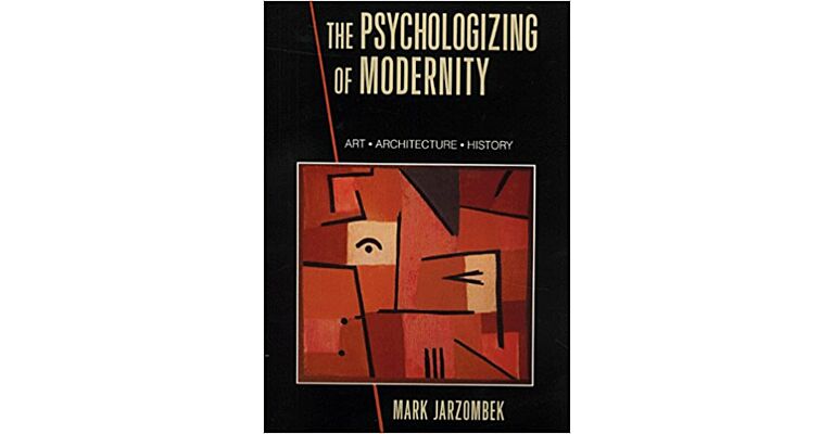 The Psychologizing of Modernity - Art . Architecture . History