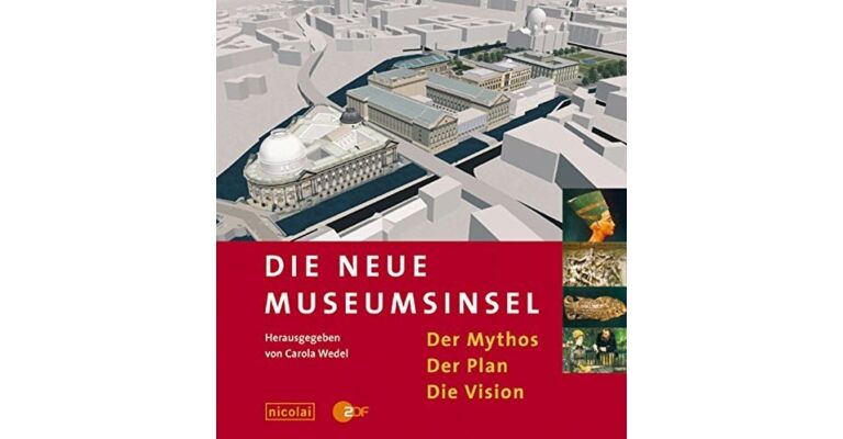 Die neue Museumsinsel : Der Mythos. Der Plan. Die Vision