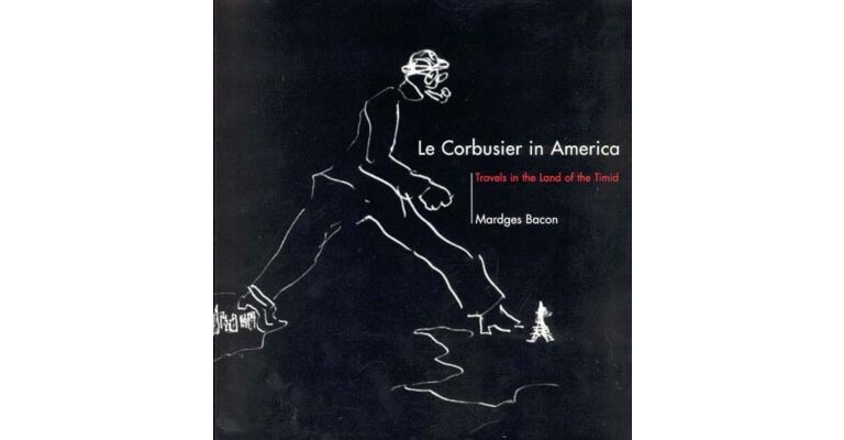 Le Corbusier in America. Travels in the Land of the Timid