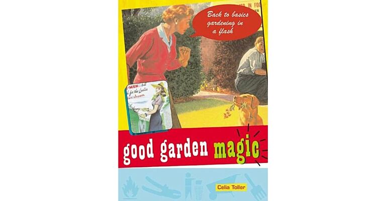 Good Garden Magic Back to Basics Gardening in a Flash