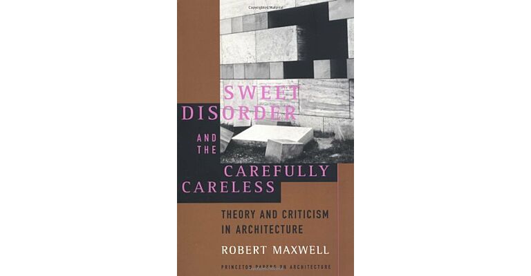 Sweet Disorder and the Carefully Careless. Theory and Criticism in Architecture