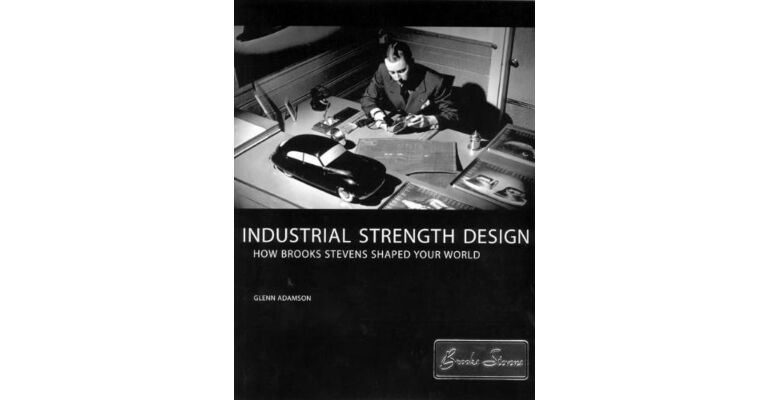 Industrial Strength Design, How Brooks Stevens Shaped Your World