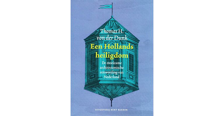 Een Hollands Heiligdom. De moeizame architectonische eenwording van de natie