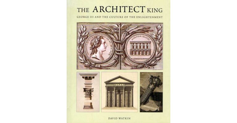 The Architect King : George III and the Culture of the Enlightenment