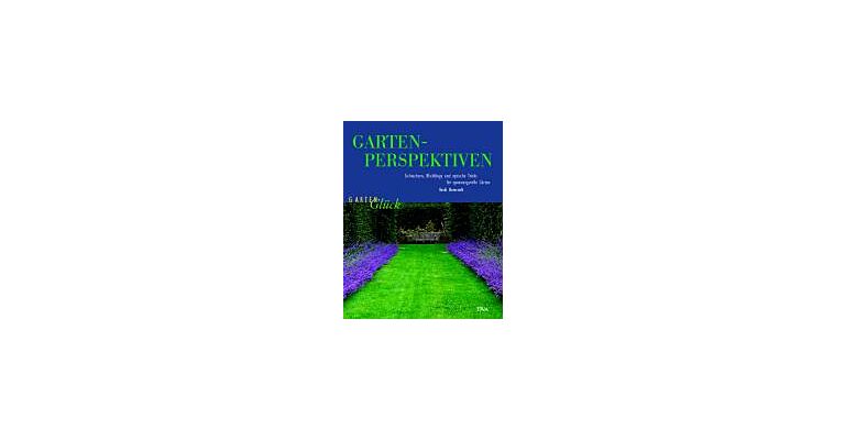 Gartenperspektiven : Sichtachsen, Blickfänge und optische Tricks für spannungsvolle Gärten