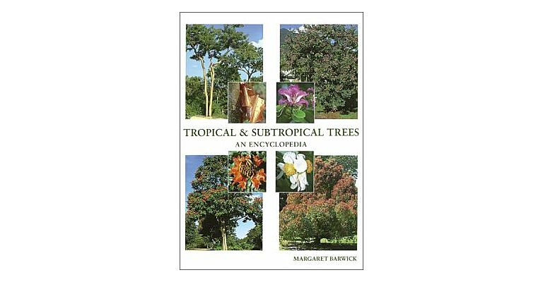 Tropical and Subtropical Trees : A worldwide Encyclopaedic Guide