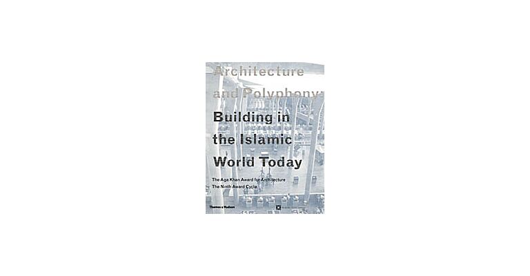 Architecture and Polyphony : Building in the Islamic World Today