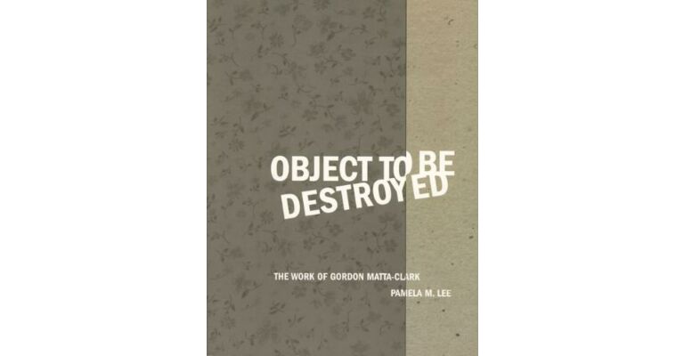 Object to be destroyed - The Work of Gordon Matta-Clark