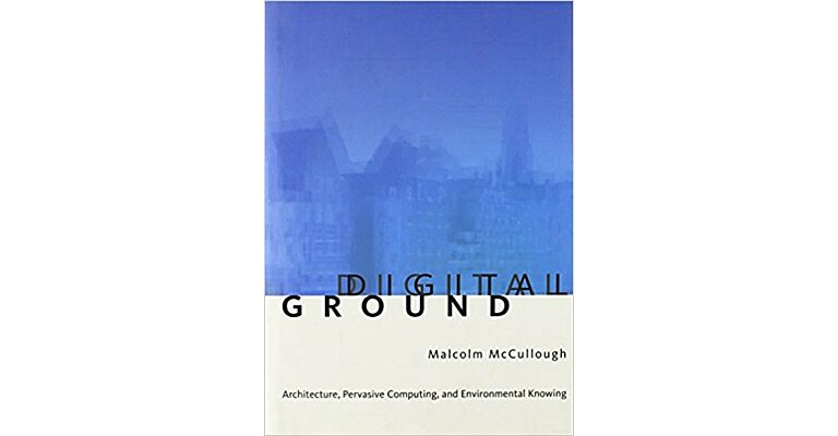 Digital Ground: Architecture, Pervasive Computing and Environmental Knowing