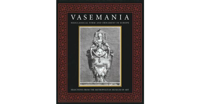 Vasemania - Neoclassical form and ornament in Europe