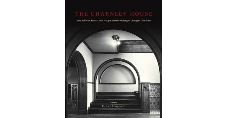 The Charnley House : Louis Sullivan, Frank Lloyd Wright, and the making of Chicago's Gold Coast