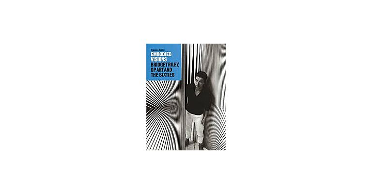 Embodied Visions. Bridget Riley, Op Art and the Sixties