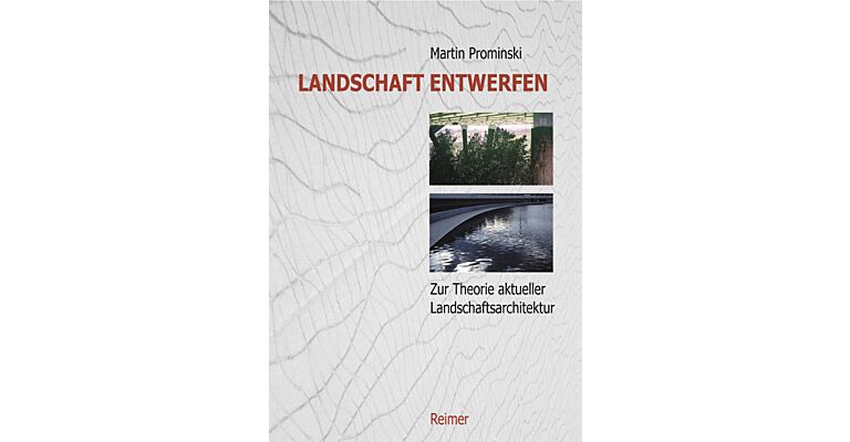 Landschaft Entwerfen - Zu Theorie aktueller Landschaftsarchitektur