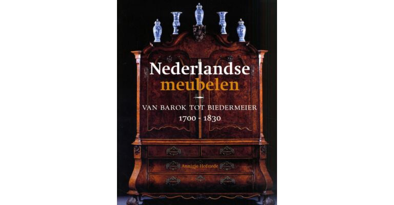 Nederlandse meubelen. Van Barok tot Biedermeier 1700-1830