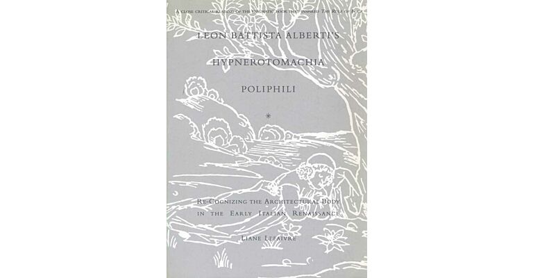 Leon Battista Alberti's Hypnerotomachia Poliphili Re-Cognizing the Architectural Body in the Early Italian Renaissance