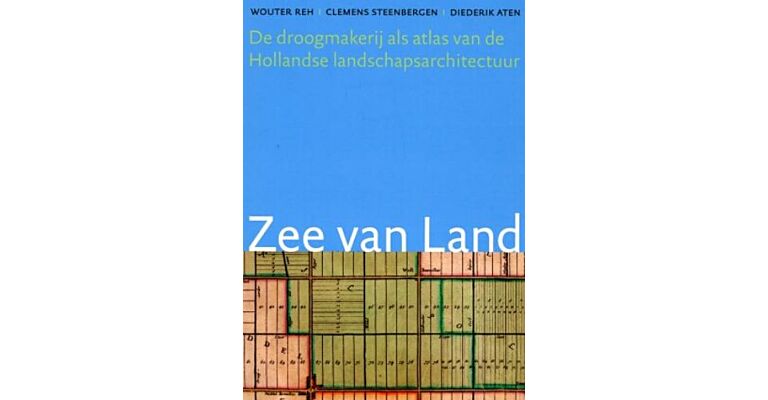 Zee van land. De droogmakerij als atlas van de Hollandse landschapsarchitectuur