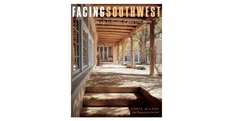 Facing Southwest - The Life & Houses of John Gaw Meem