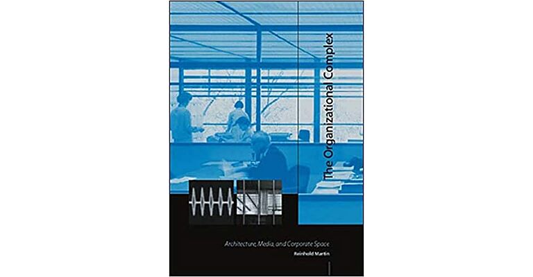 The Organizational Complex - Architecture, Media, and Corporate Space (paperback)