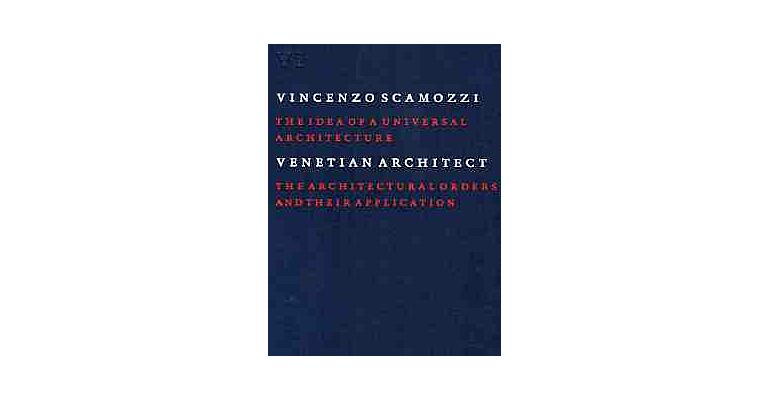 Vincenzo Scamozzi Venetian Architect Book VI : The Architectural Orders and their Application