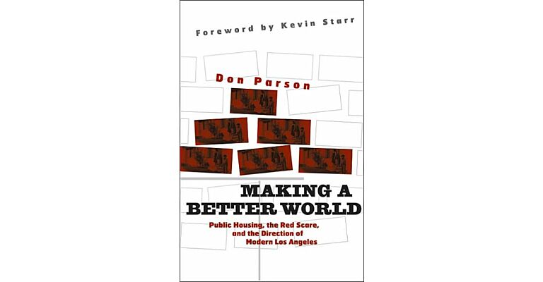 Making a Better World Public Housing, The Red Scare, and the Direction of Modern Los Angeles