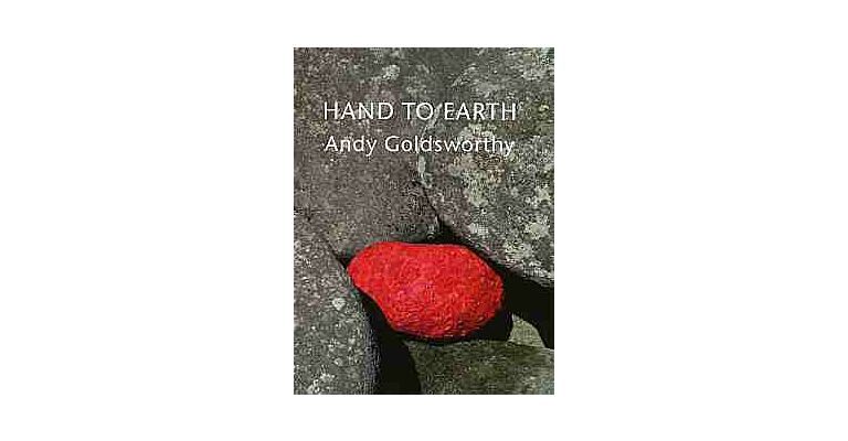 Hand to Earth. Andy Goldsworthy Sculpture 1976-1990