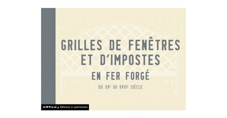 Grilles de fenêtres et d'impostes en fer forgé du XVe au XVIIIe Siècle