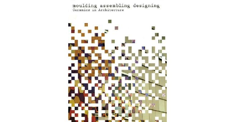 Moulding Assembling Designing - Ceramics in Architecture