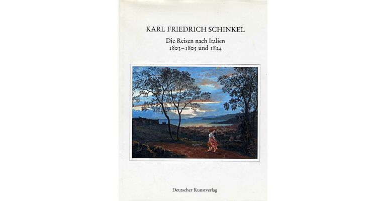 Karl Friedrich Schinkel - Die Reisen nach Italien 1803-1805 und 1824