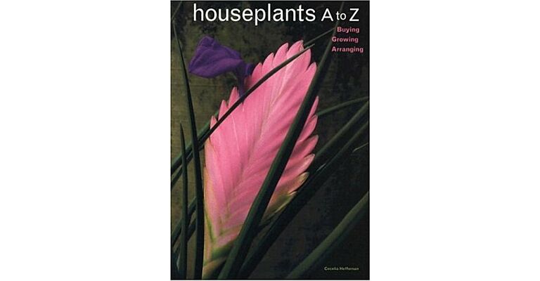 Houseplants A-Z. Buying, Growing, Arranging
