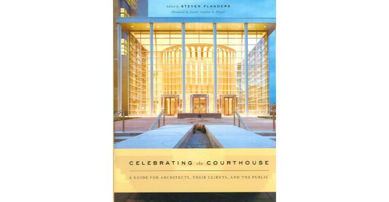 Celebrating the Courthouse : A Guide for Architects, their Clients, and the Public