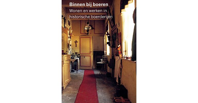 Binnen bij boeren - Wonen en werken in historische boerderijen