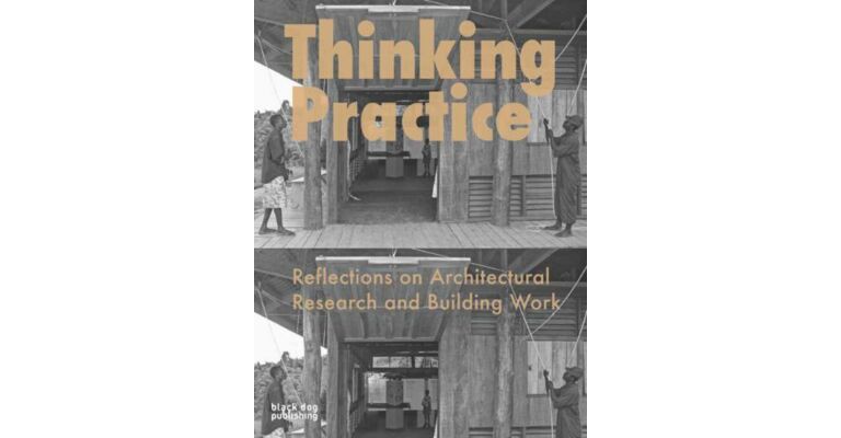 Thinking Practice, Reflections on Architectural Research and Building Work