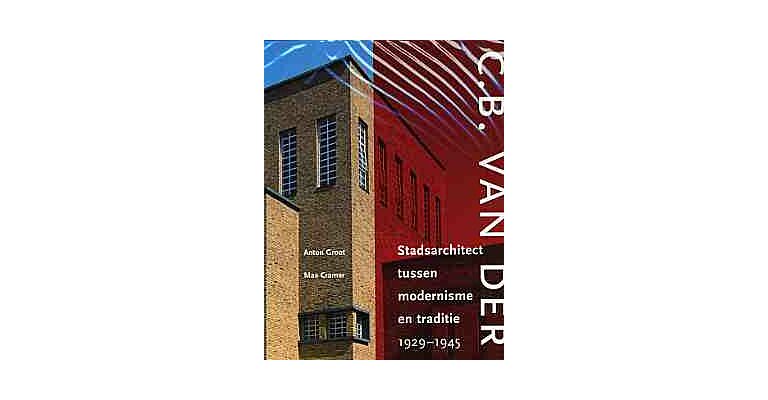 C.B. van der Tak - Stadsarchitect tussen modernisme en traditie 1929-1945