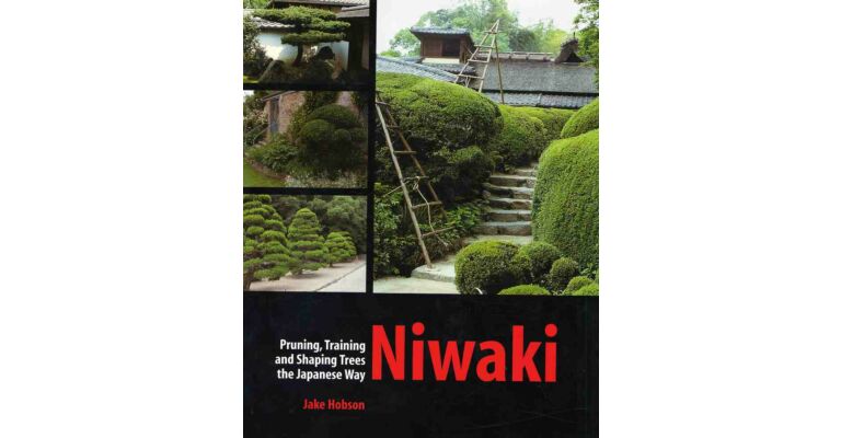 Niwaki - Pruning, Training and Shaping Trees the Japan Way