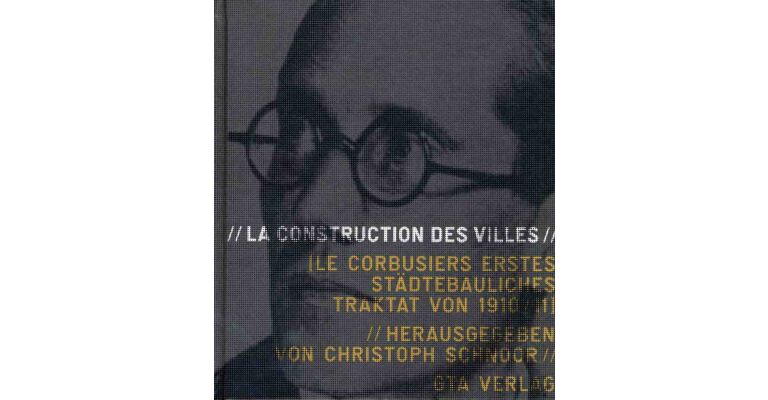 La Construction des Villes. Le Corbusiers erstes städtebauliches Traktat von 1910/11