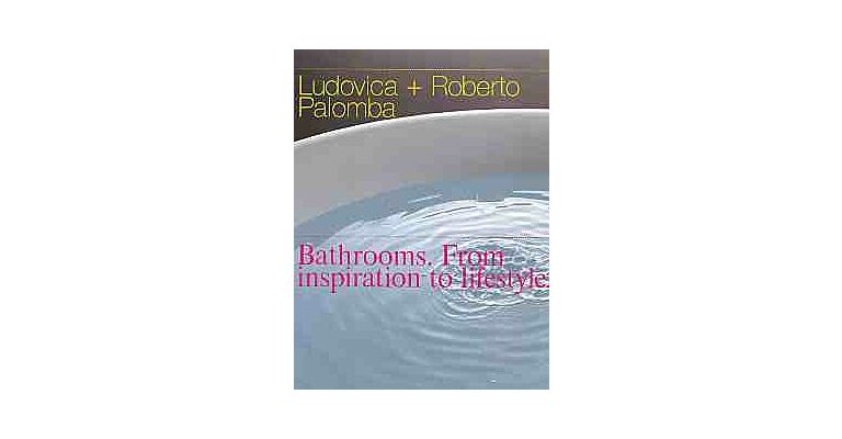 Ludovica + Roberto Palomba, Bathrooms. From inspiration to lifestyle.
