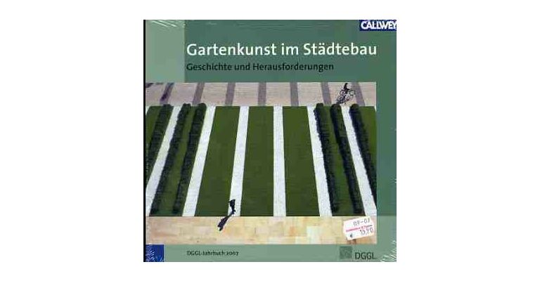 Gartenkunst im Städtebau - Geschichte und Herausforderungen - DGGL Jahrbuch 2007