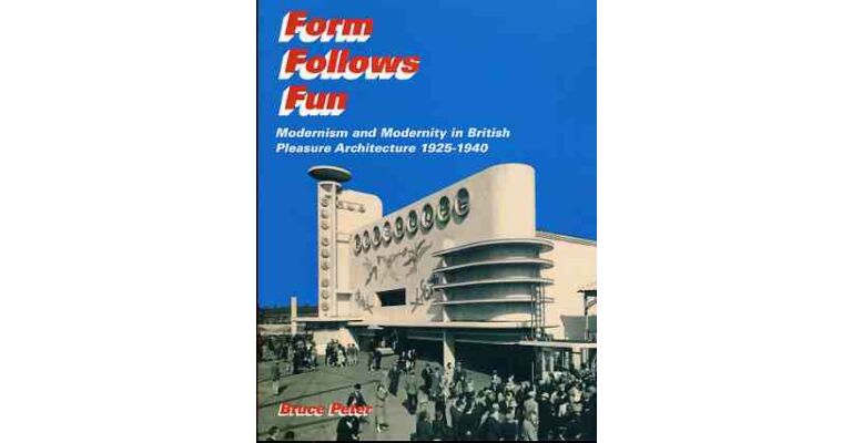 Form Follows Fun. Modernism and Modernity in British Pleasure Architecture 1925-1940