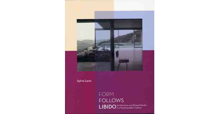 Form Follows Libido - Architecture and Richard Neutra in a Psychoanalytic Culture