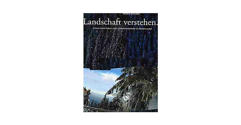 Landschaft verstehen. Industriearchitektur und Landschaftsästhetik im Schwarzwald