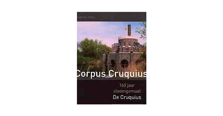 Corpus Cruquius. 160 jaar Stoomgemaal De Cruquius